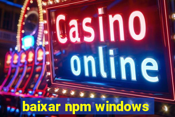 baixar npm windows